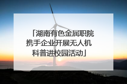 湖南有色金属职院携手企业开展无人机科普进校园活动